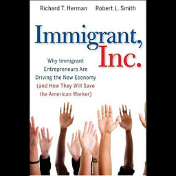 Icon image Immigrant, Inc.: Why Immigrant Entrepreneurs Are Driving the New Economy (and how they will save the American worker)