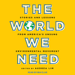 Icon image The World We Need: Stories and Lessons from America’s Unsung Environmental Movement