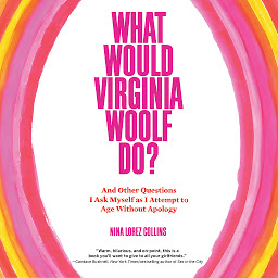 Icon image What Would Virginia Woolf Do?: And Other Questions I Ask Myself as I Attempt to Age Without Apology