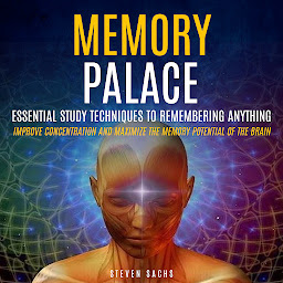 Icon image Memory Palace: Essential Study Techniques To Remembering Anything (Improve Concentration And Maximize The Memory Potential Of The Brain)
