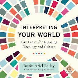 Icon image Interpreting Your World: Five Lenses for Engaging Theology and Culture