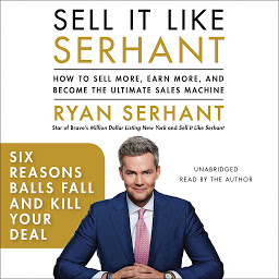 Icon image Six Reasons Balls Fall and Kill Your Deal: Sales Hooks from Sell It Like Serhant with Exclusive Audio Content
