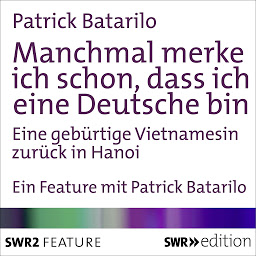 Icon image Manchmal merke ich schon, dass ich deutsch bin (SWR Edition): Eine gebürtige Vietnamesin reist zurück nach Hanoi