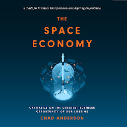 Icon image The Space Economy: Capitalize on the Greatest Business Opportunity of Our Lifetime