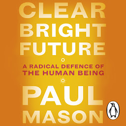 Icon image Clear Bright Future: A Radical Defence of the Human Being