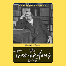 Icon image The Tremendous Event by Maurice Leblanc: Popular Books by Maurice Leblanc : All times Bestseller Demanding Books