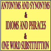 ANTONYMS,SYNONYMS & ONE WORD SUBSTITUTION & IDIOMS