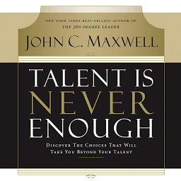 图标图片“Talent Is Never Enough: Discover the Choices That Will Take You Beyond Your Talent”