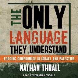 Icon image The Only Language They Understand: Forcing Compromise in Israel and Palestine