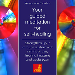 Obraz ikony: Your Guided Meditation for Self-Healing - Strengthen Your Immune System with Self-Hypnosis, Healing Imagery and Body Scan