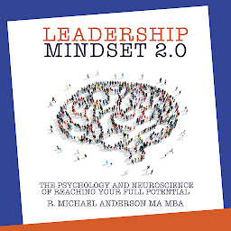 Icon image Leadership Mindset 2.0: The Psychology and Neuroscience of Reaching Your Full Potential