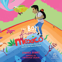 Icon image The Boy from Mexico: An Immigration Story of Bravery and Determination