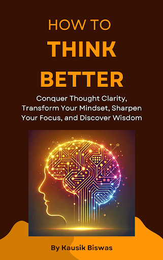 How to Think Better: Conquer thought Clarity, Transform Your Mindset ...