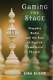 Obraz ikony: Gaming the Stage: Playable Media and the Rise of English Commercial Theater