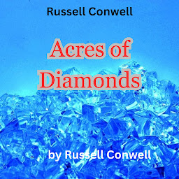 Icon image Russell Conwell: Acres of Diamonds: "I say that you ought to get rich, and it is your duty to get rich ...but look in your own back yard first"