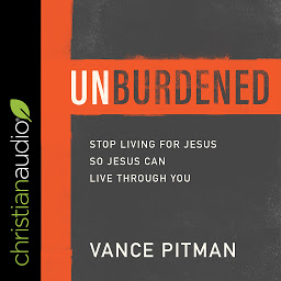 Icon image Unburdened: Stop Living For Jesus So Jesus Can Live Through You