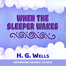 Icon image WHEN THE SLEEPER AWAKES: UNABRIDGED ORIGINAL STORY
