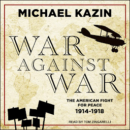 Icon image War Against War: The American Fight for Peace, 1914-1918