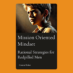 Icon image Mission Oriented Mindset: Rational Strategies for Redpilled Men