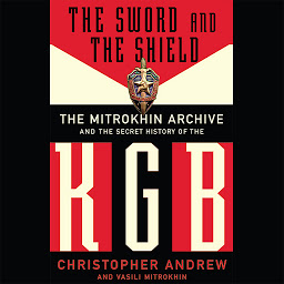 Icon image The Sword and the Shield: The Mitrokhin Archive and the Secret History of the KGB
