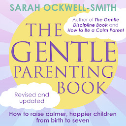 Icon image The Gentle Parenting Book: How to raise calmer, happier children from birth to seven