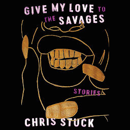 Icon image Give My Love to the Savages: Stories