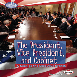 Icon image The President, Vice President, and Cabinet: A Look at the Executive Branch
