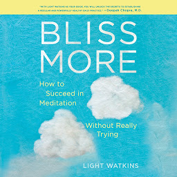 Icon image Bliss More: How to Succeed in Meditation Without Really Trying