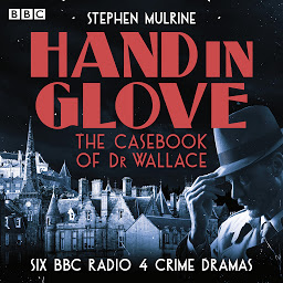 Icon image Hand in Glove – The Casebook of Dr Wallace: Six BBC Radio 4 Crime Dramas