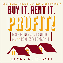 Icon image Buy It, Rent It, Profit!: Make Money as a Landlord in ANY Real Estate Market