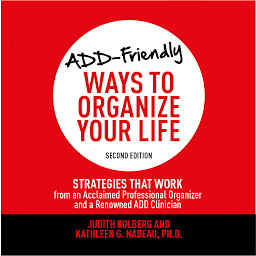 图标图片“ADD-Friendly Ways to Organize Your Life Second Edition: Strategies That Work from an Acclaimed Professional Organizer and a Renowned ADD Clinician”