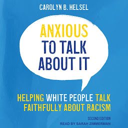 Icon image Anxious to Talk About It: Helping White People Talk Faithfully about Racism, Second Edition