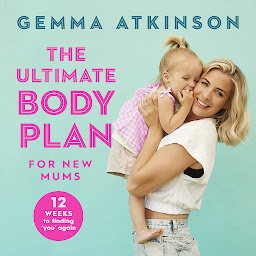 Obraz ikony: The Ultimate Body Plan for New Mums: 12 Weeks to Finding You Again