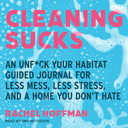 Icon image Cleaning Sucks: An Unf*ck Your Habitat Guided Journal for Less Mess, Less Stress, and a Home You Don’t Hate