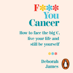 Obraz ikony: F*** You Cancer: How to face the big C, live your life and still be yourself