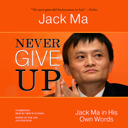 Icon image Never Give Up: Jack Ma in His Own Words
