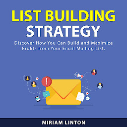 Icon image List Building Strategy: Discover How You Can Build and Maximize Profits From Your Email Mailing List.