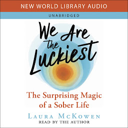 Icon image We Are the Luckiest: The Surprising Magic of a Sober Life