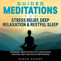 Icon image Guided Meditations For Stress Relief, Deep Relaxation & Restful Sleep: Beginner Meditations for Overcoming Insomnia, self-healing & Overthinking