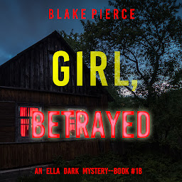 Icon image Girl, Betrayed (An Ella Dark FBI Suspense Thriller—Book 18)