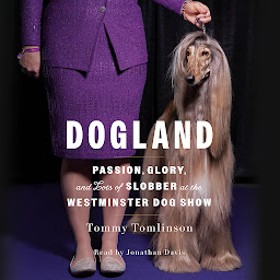 Icon image Dogland: Passion, Glory, and Lots of Slobber at the Westminster Dog Show