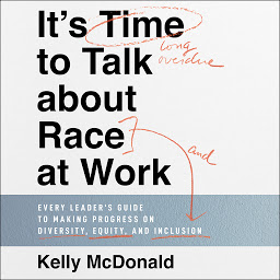 Icon image It's Time to Talk about Race at Work: Every Leader's Guide to Making Progress on Diversity, Equity, and Inclusion