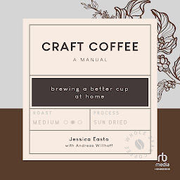 Icon image Craft Coffee: A Manual: Brewing a Better Cup at Home