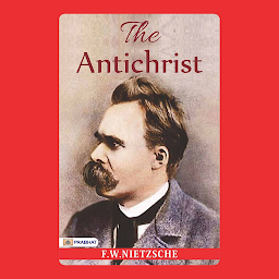 Icon image The Antichrist – Audiobook: The Antichrist by Friedrich Wilhelm Nietzsche: Nietzsche's Provocative Critique of Christianity and Morality