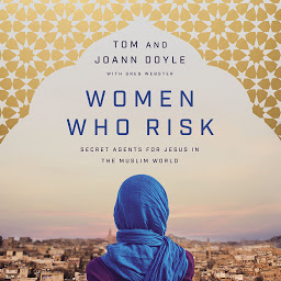 Icon image Women Who Risk: Secret Agents for Jesus in the Muslim World