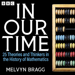 Icon image In Our Time: 25 Theories and Thinkers in the History of Mathematics: A BBC Radio 4 Collection