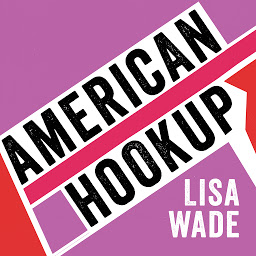 Icon image American Hookup: The New Culture of Sex on Campus