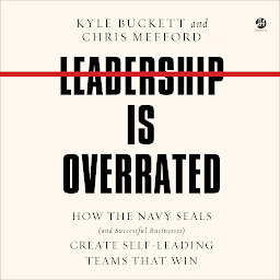 Icon image Leadership Is Overrated: How the Navy SEALs (and Successful Businesses) Create Self-Leading Teams That Win