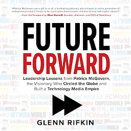 Obraz ikony: Future Forward: Leadership Lessons from Patrick McGovern, the Visionary Who Circled the Globe and Built a Technology Media Empire