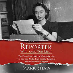 Icon image The Reporter Who Knew Too Much: The Mysterious Death of What’s My Line TV Star and Media Icon Dorothy Kilgallen